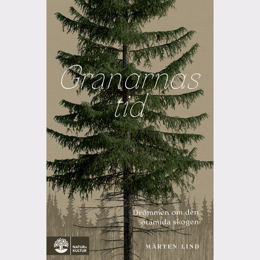 Granarnas tid : Drömmen om den otämjda skogen